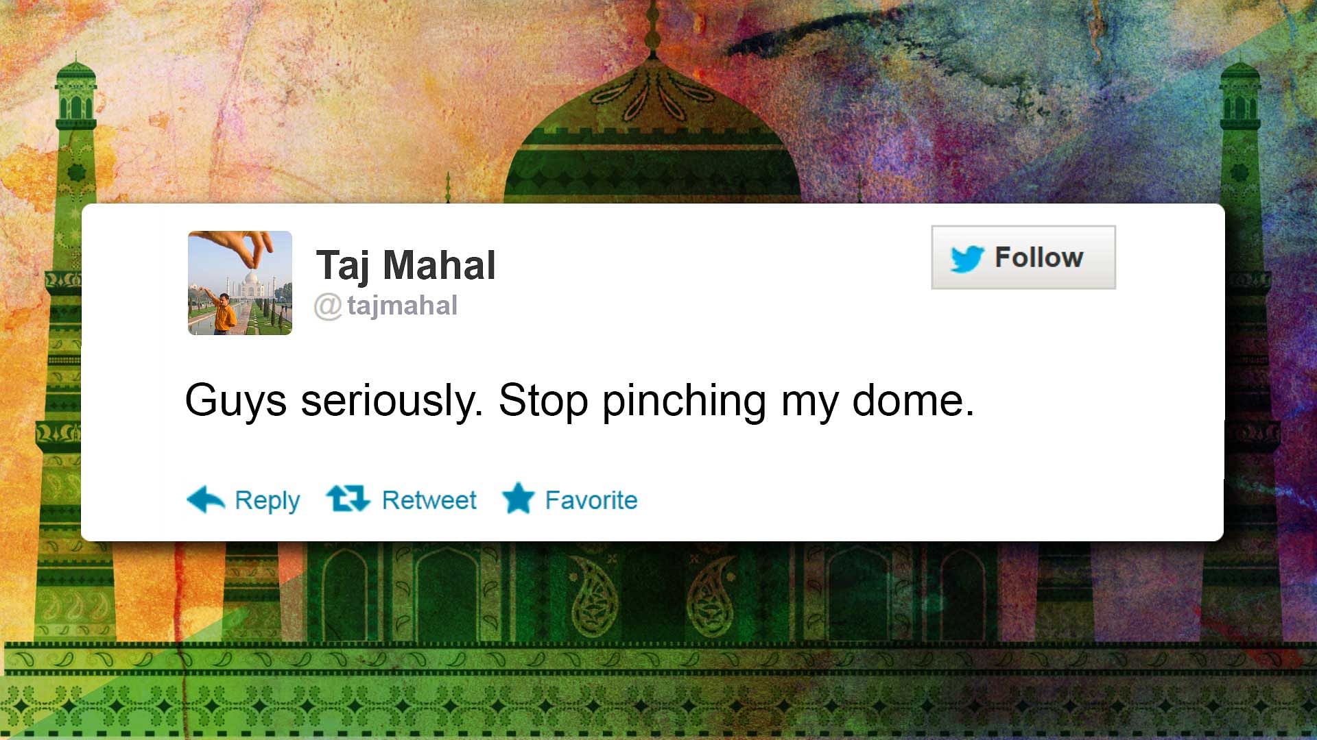 What all would have the Taj Mahal posted on its twitter account, had it been socially active&nbsp;through the many years of history.&nbsp;