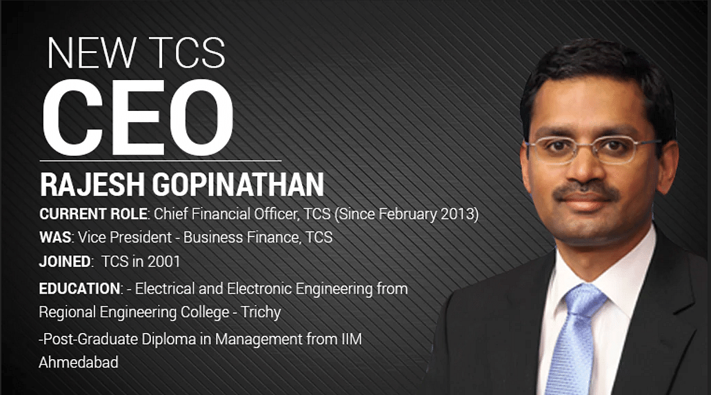 

Gopinathan  will take over from Natarajan Chandrasekaran who has been named chairman of parent Tata Sons.