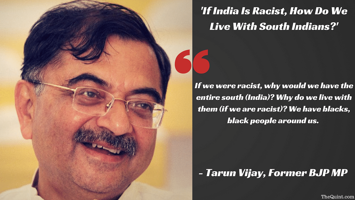 BJP National Executive member Tarun Vijay asks, ‘If we were racist, why would we have the entire south (India)?’ 