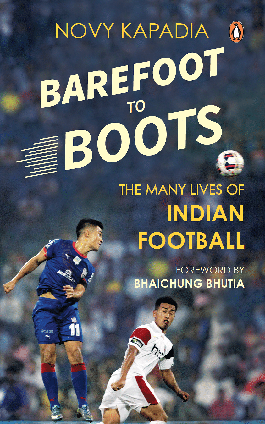 Excerpts from Novy Kapadia’s new book – Barefoot to Boots: The Many Lives of Indian Football.
