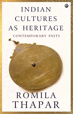 Indian Cultures As Heritage, by Romila Thapar