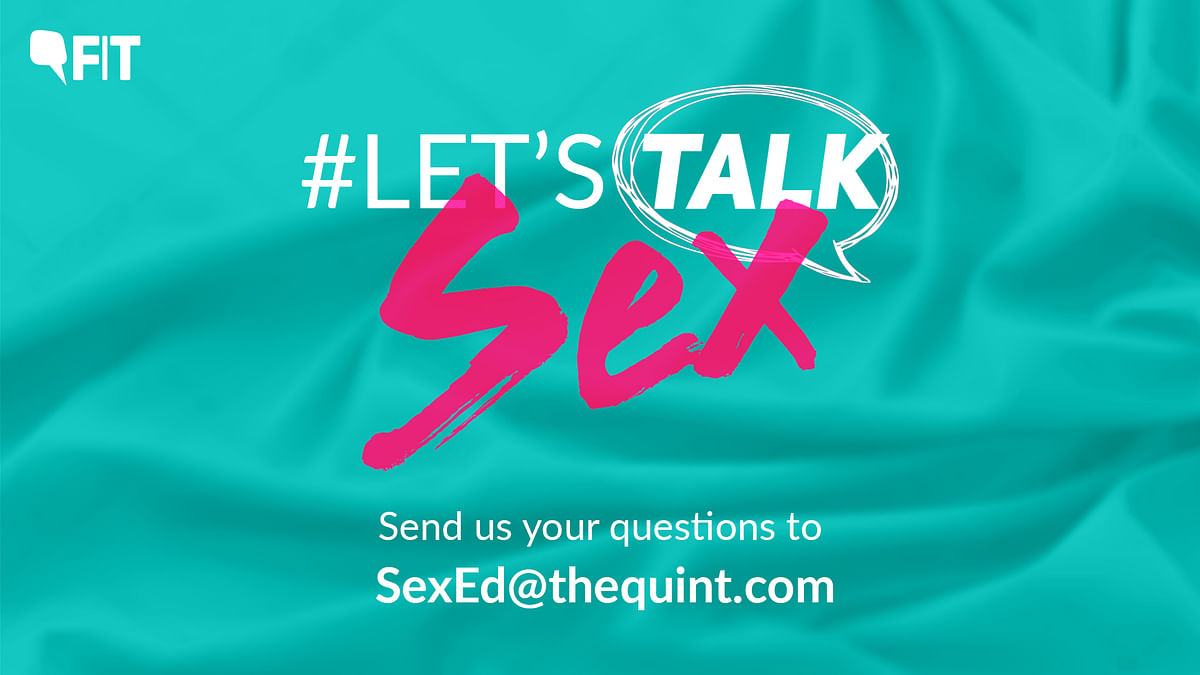 Your sexual health queries answered! Write to us at SexEd@thequint.com & we will get top experts to answer them.