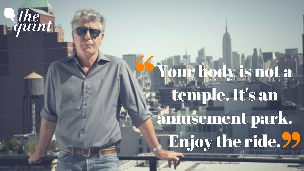 Your body is not a temple. It’s an amusement park. Enjoy the ride. - Anthony Bourdain.
