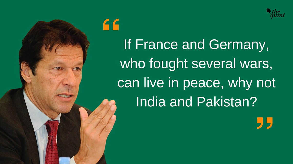  “If France and Germany, who fought several wars, can live in peace, why not India and Pakistan,” Imran Khan said. 