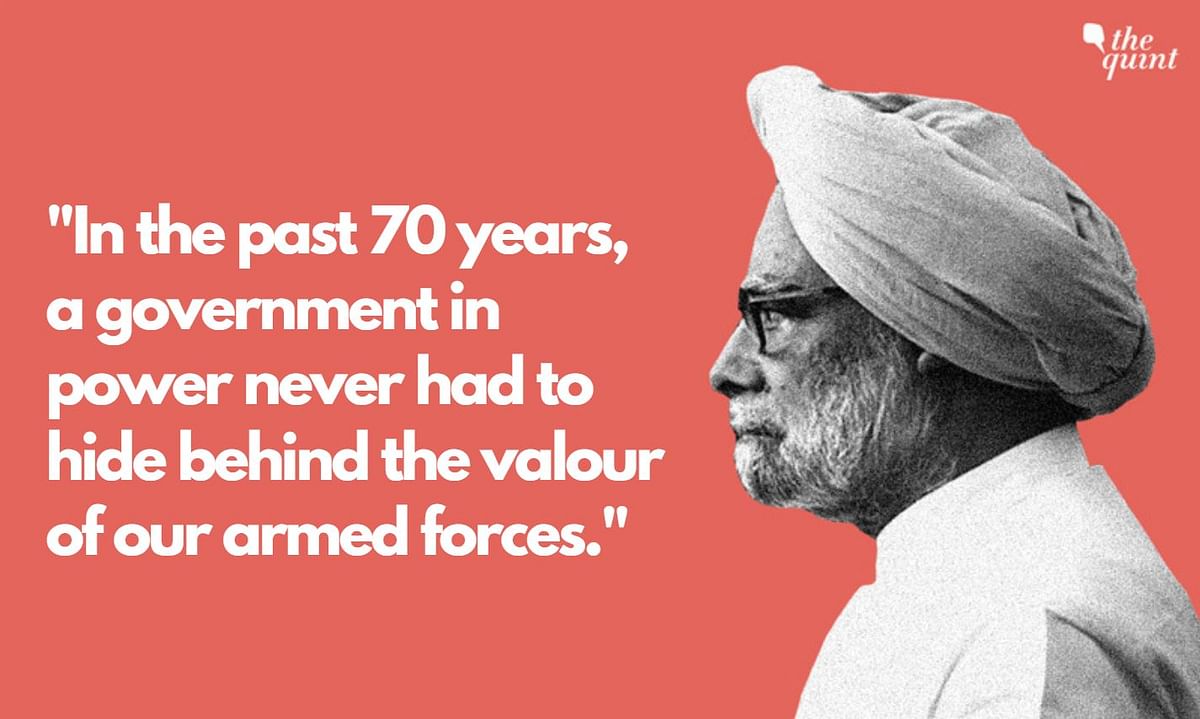 “In 70 years, no government had to hide behind the valour of our armed forces,” Singh said in an interview.