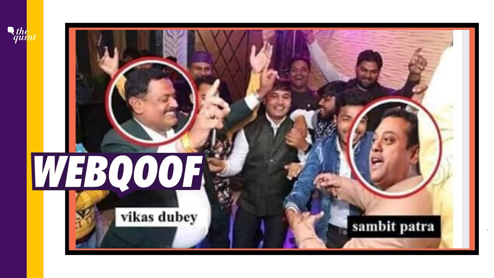 A viral image of BJP spokesperson Sambit Patra dancing at a function with <a href="https://www.thequint.com/big-story/up-gangster-vikas-dubey-dead">history-sheeter Vikas Dubey</a> is doing rounds on social media.
