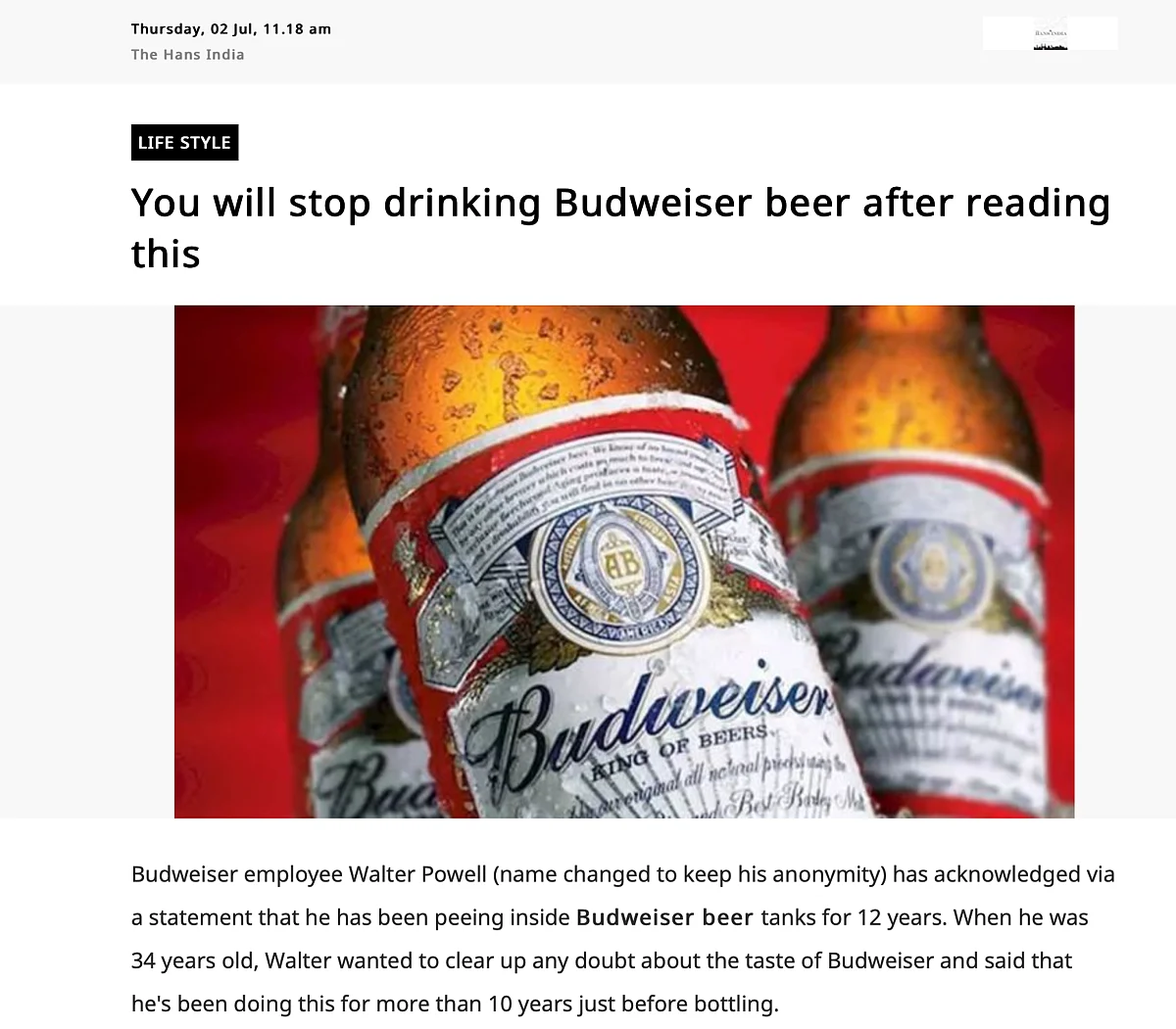 We could access the cached version of the story <a href="https://webcache.googleusercontent.com/search?q=cache:5yuDQtBHzuYJ:https://m.dailyhunt.in/news/india/english/thehansindia-epaper-hans/you%2Bwill%2Bstop%2Bdrinking%2Bbudweiser%2Bbeer%2Bafter%2Breading%2Bthis-newsid-n195330236+&cd=2&hl=en&ct=clnk&gl=in&client=safari">here</a>.