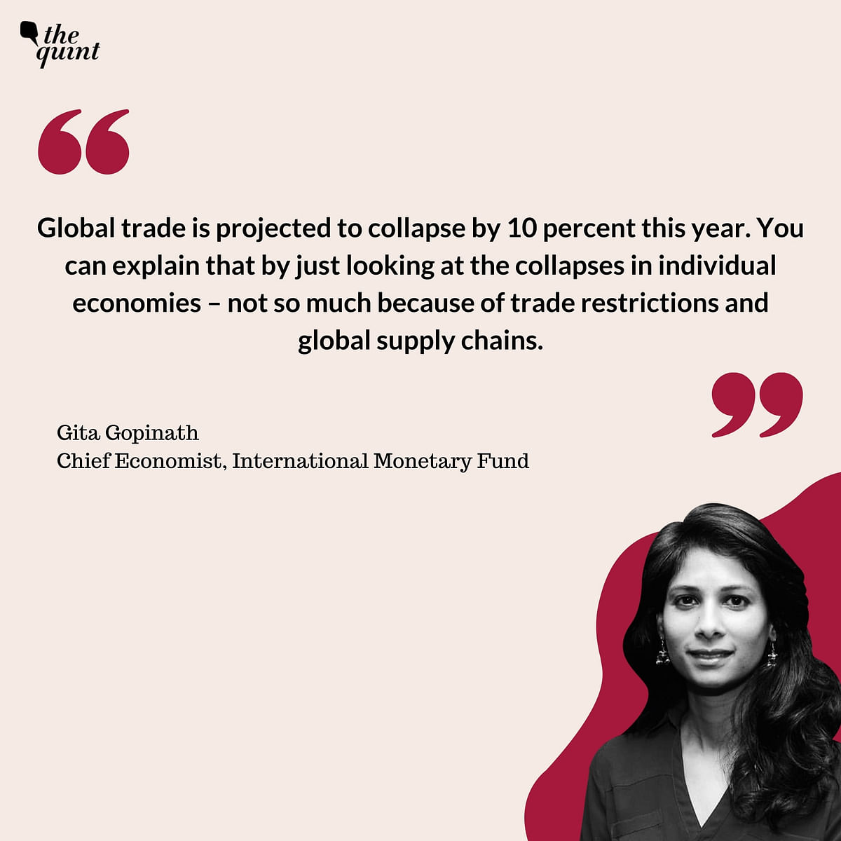 The Quint spoke to IMF’s Gita Gopinath after the projection of a 10.3% contraction in the Indian economy in 2020-21.