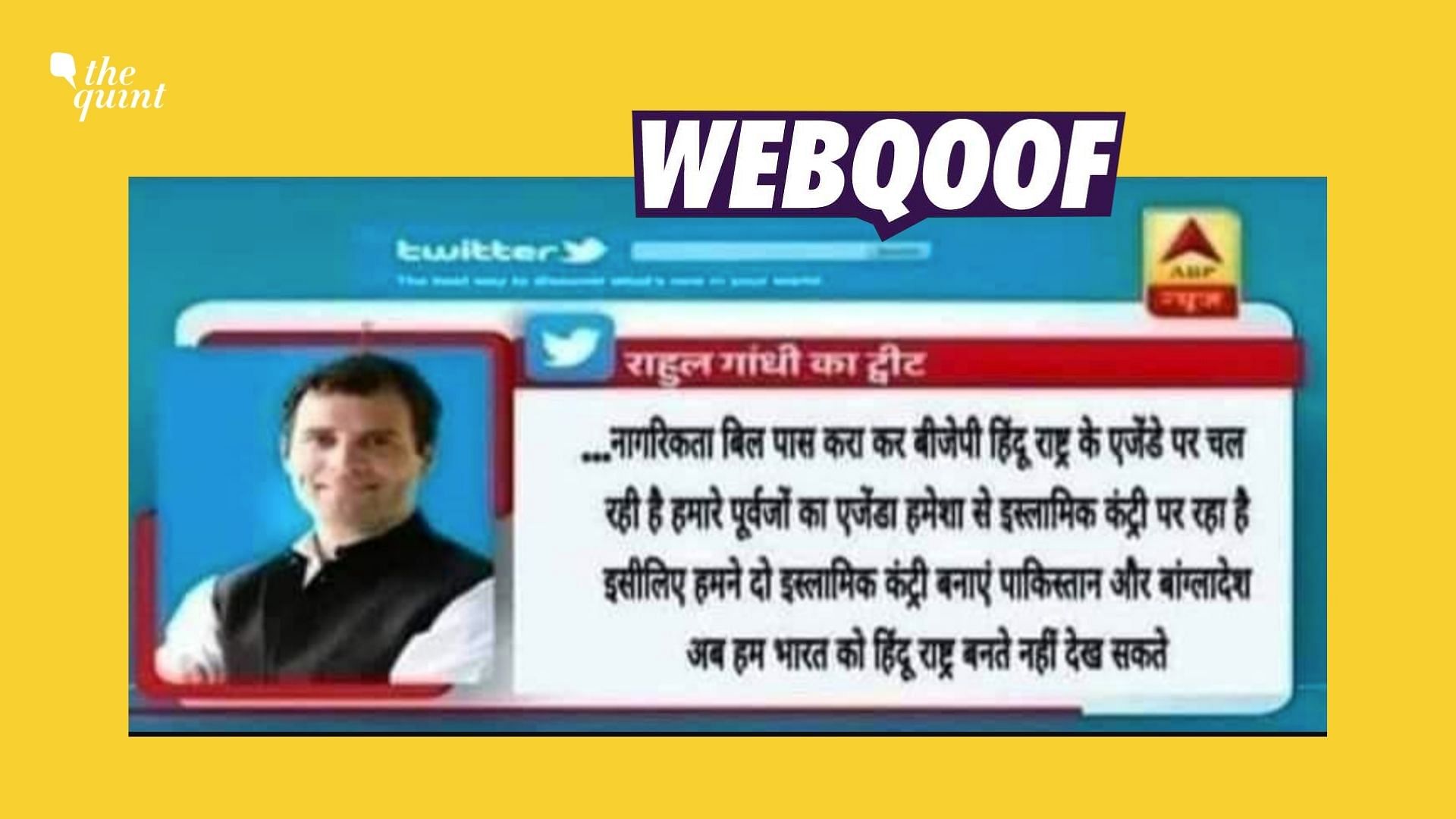 <div class="paragraphs"><p>A morphed screenshot of an ABP News Hindi's bulletin was used to falsely claim that Rahul Gandhi tweeted he couldn't see India becoming a 'Hindu nation.'</p></div><div class="paragraphs"><p></p><p><br></p></div>