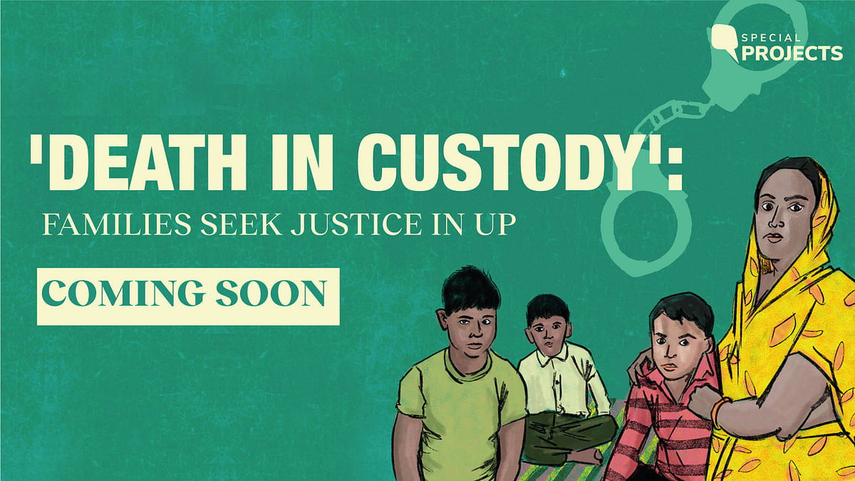 The Quint's Special Projects | Death in Custody: Families in UP Seek Justice
