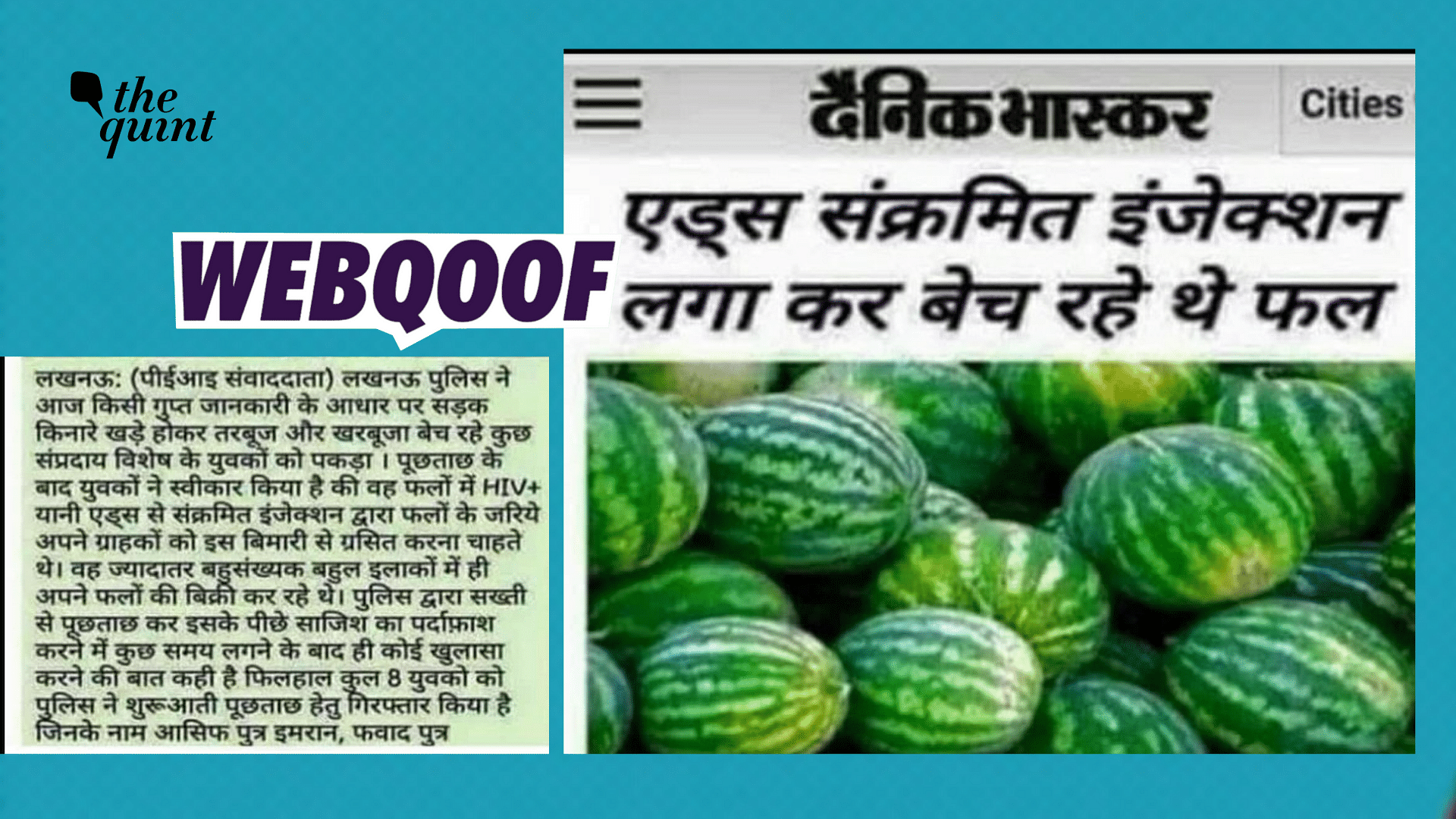 <div class="paragraphs"><p>Fact-Check |A fake screenshot of a Dainik Bhaskar article is going viral to claim that Lucknow police had arrested people for injecting watermelons with HIV virus.</p></div>