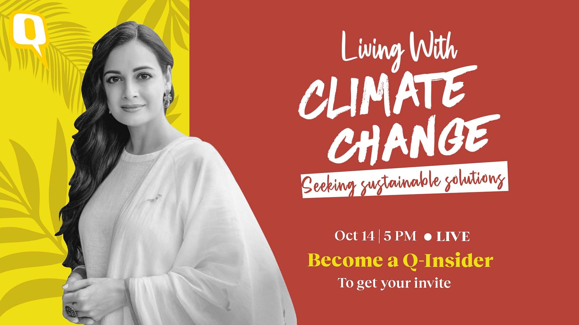 <div class="paragraphs"><p>We are holding a LIVE online event,&nbsp;<strong>'Living With Climate Change: Seeking Sustainable Solutions'</strong>, with&nbsp;<strong>Dia Mirza</strong>&nbsp;and our panel of experts, where we will also preview some of our most compelling climate change stories. Join us on&nbsp;<strong>FRIDAY, 14 October at 5 PM IST</strong>.</p></div>