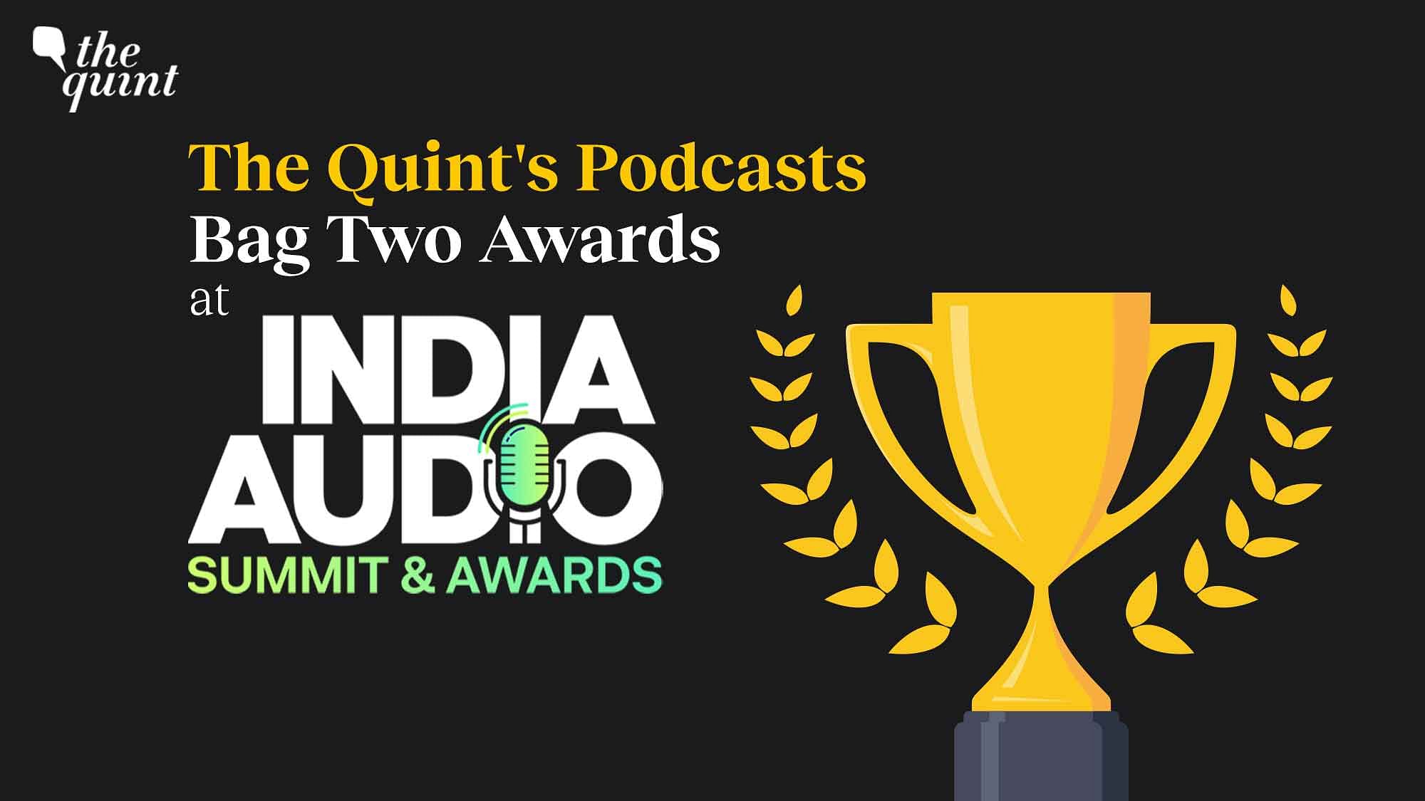 <div class="paragraphs"><p>We are delighted to announce that <strong>The Quint's</strong> Podcast team won two awards at the India Audio Summit and Awards on Tuesday, 24 January.</p></div>