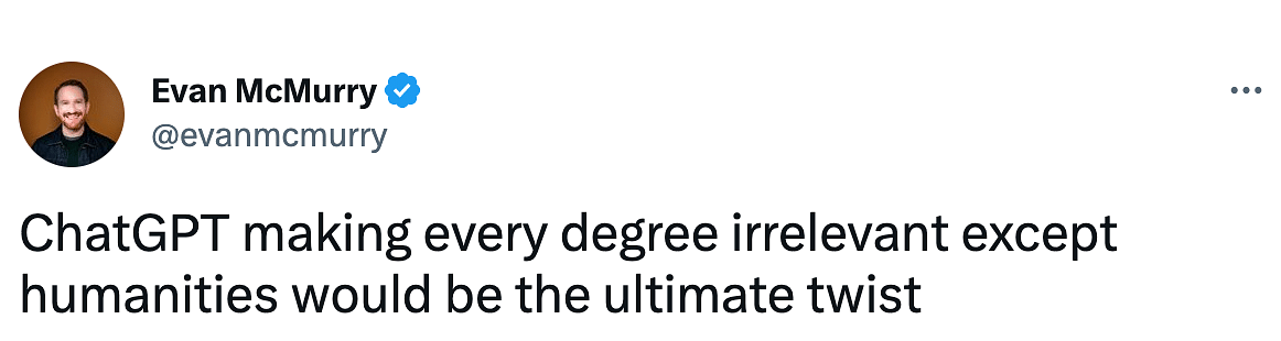 "ChatGPT making every degree irrelevant except humanities would be the ultimate twist", wrote a user. 