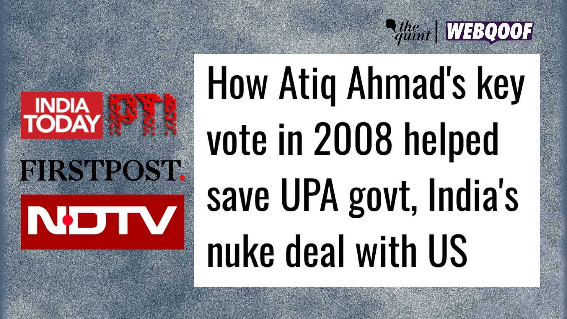 <div class="paragraphs"><p>Several media organisations claimed that Atiq Ahmed's vote saved the UPA government during the 2008 trust vote.</p></div>