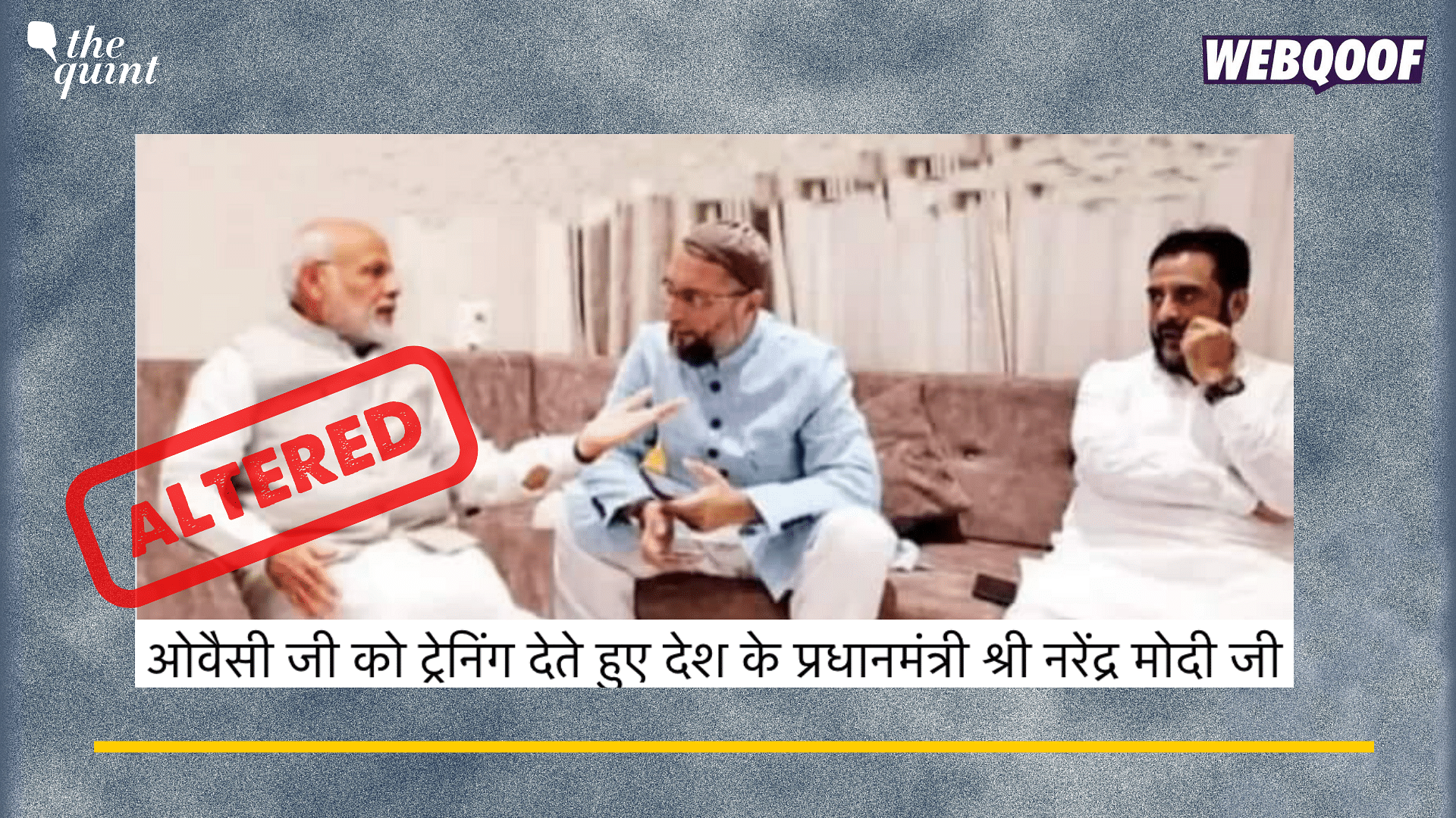 <div class="paragraphs"><p>Fact-Check: This image of Prime Minister Narendra Modi with the AIMIM Chief&nbsp;Asaduddin Owaisi is digitally altered.&nbsp;</p></div>