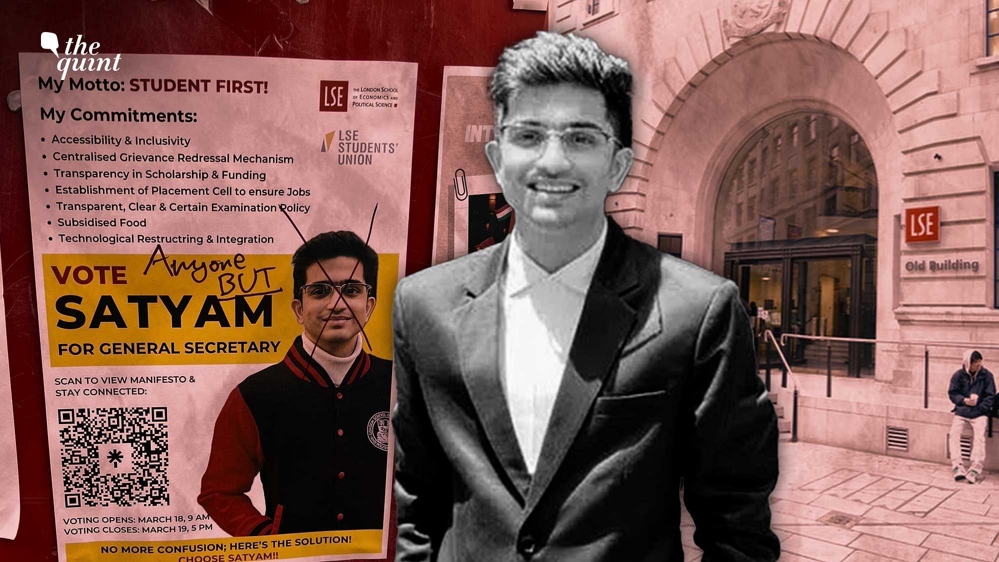 <div class="paragraphs"><p>Satyam Surana, a Master's student at the prestigious London School of Economics (LSE), claims that a "well-planned hate campaign" was initiated against him after he decided to run for the post of general secretary in the LSE Student Union elections.</p></div>