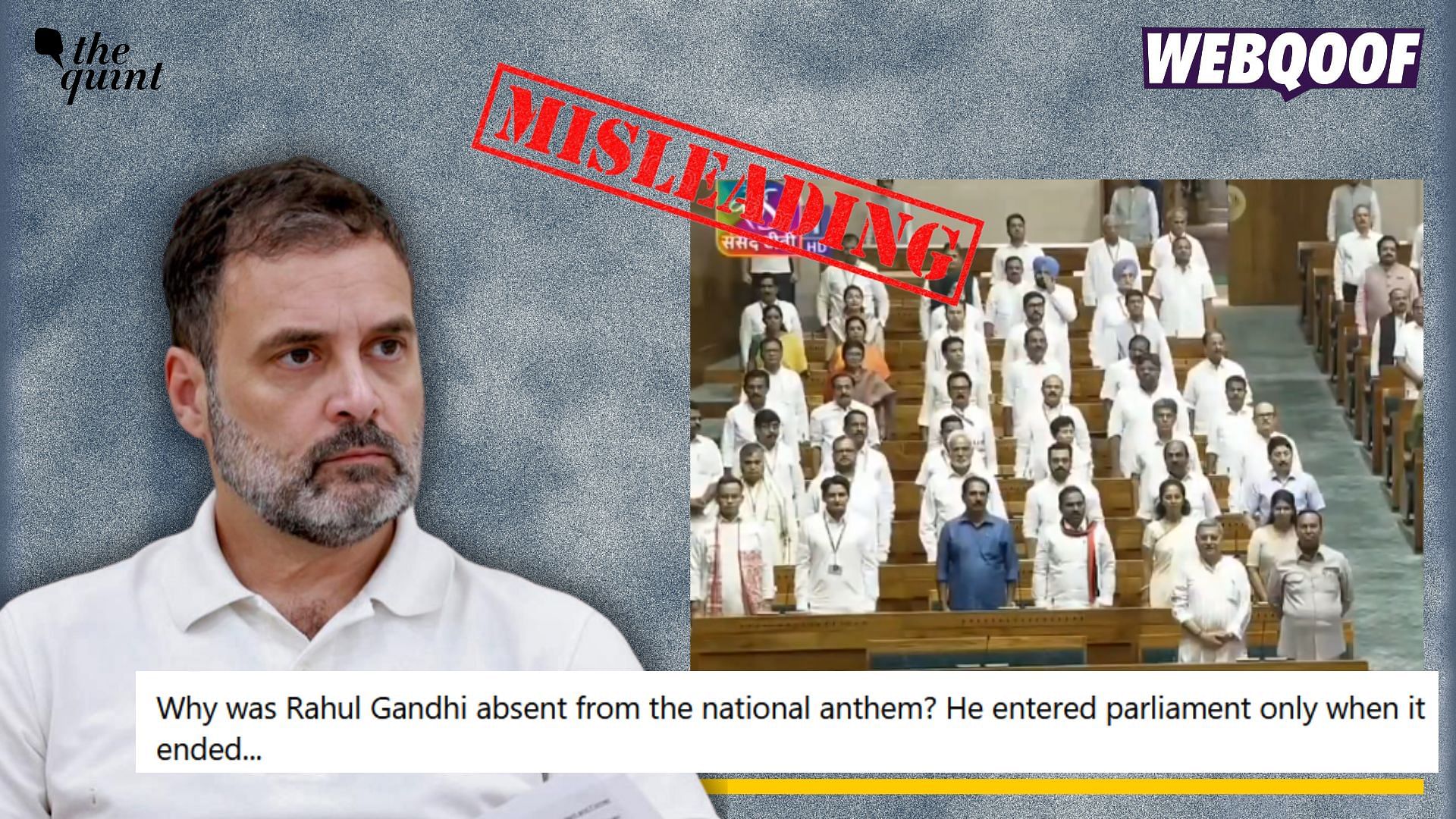 <div class="paragraphs"><p>Fact-check: A misleading claim about Rahul Gandhi being absent from the Parliament during the national anthem is going viral on social media.</p></div>